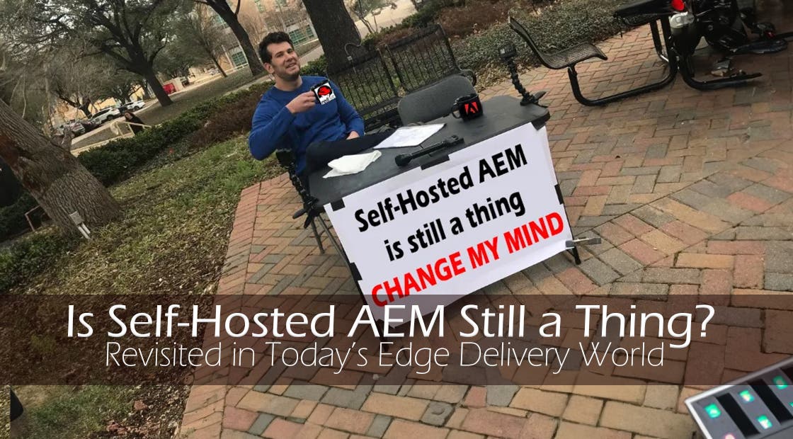 Is Self-Hosted AEM Still a Thing? Revisited in Today’s Edge Delivery World